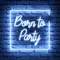 Born To Party Neon Sign - Imprint Now - NZ