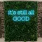 It’s Still All Good Neon Sign - Imprint Now - NZ